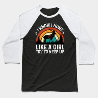 I Know I Hunt Like a Girl Try to Keep Up Baseball T-Shirt